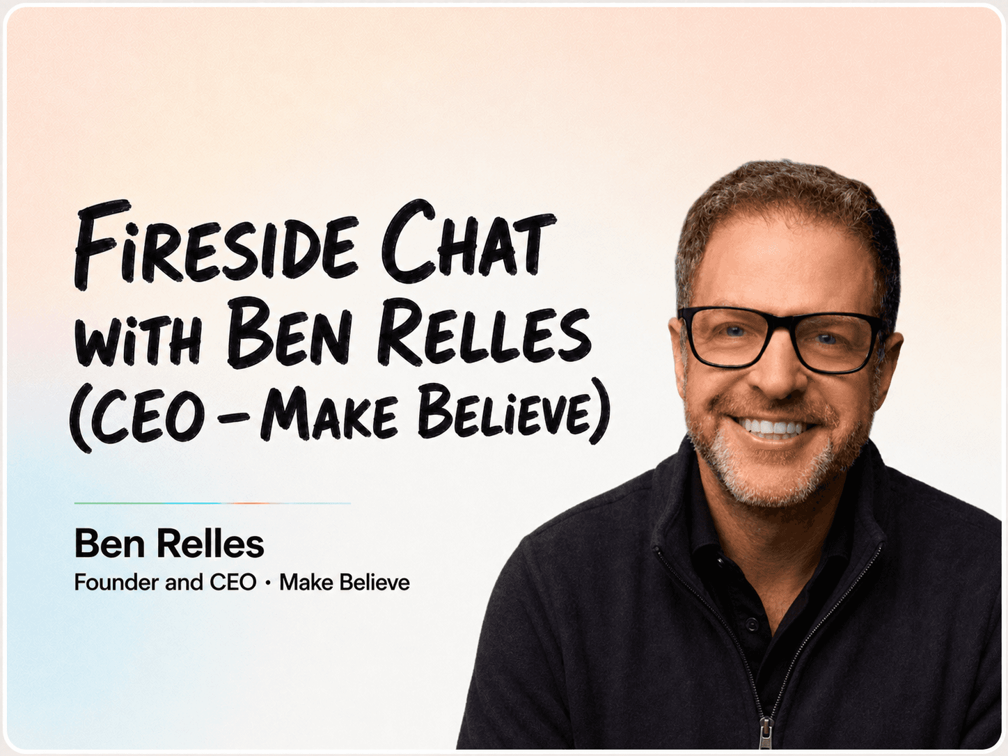 Fireside Chat with Ben Relles (CEO- Make Believe) cover