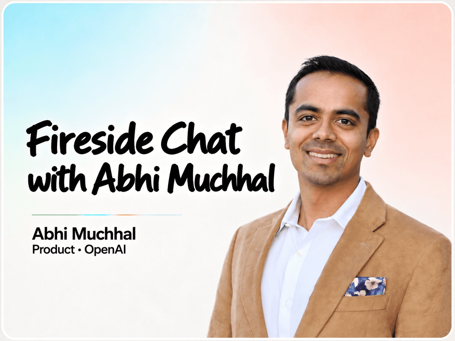 Fireside Chat with Abhi Muchhal (Product @ OpenAI) cover
