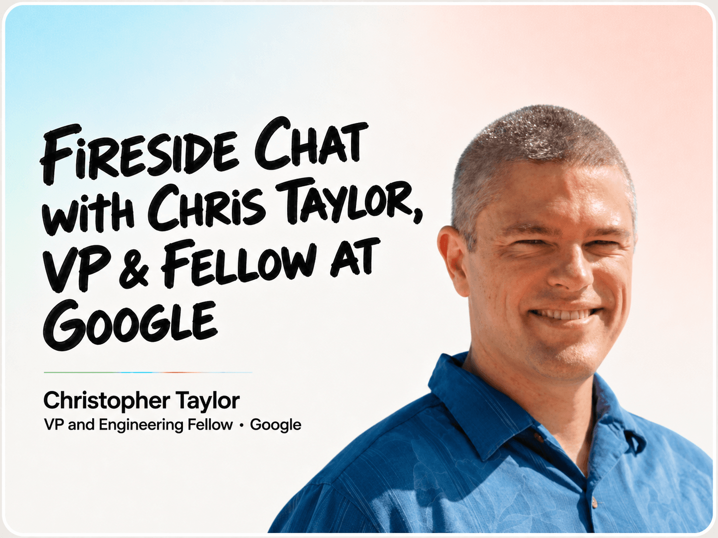 Fireside Chat with Chris Taylor, VP & Fellow at Google cover